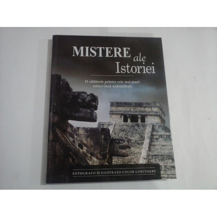   MISTERE  ALE  ISTORIEI  O calatorie printre cele mai mari mituri inca nedescifrate     